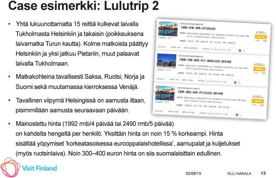 Tavallinen viipymä Helsingissä on aamusta iltaan, pisimmillään aamusta seuraavaan päivään. Mainostettu hinta (1992 rmb/4 päivää tai 2490 rmb/5 päivää) on kahdelta hengeltä per henkilö.