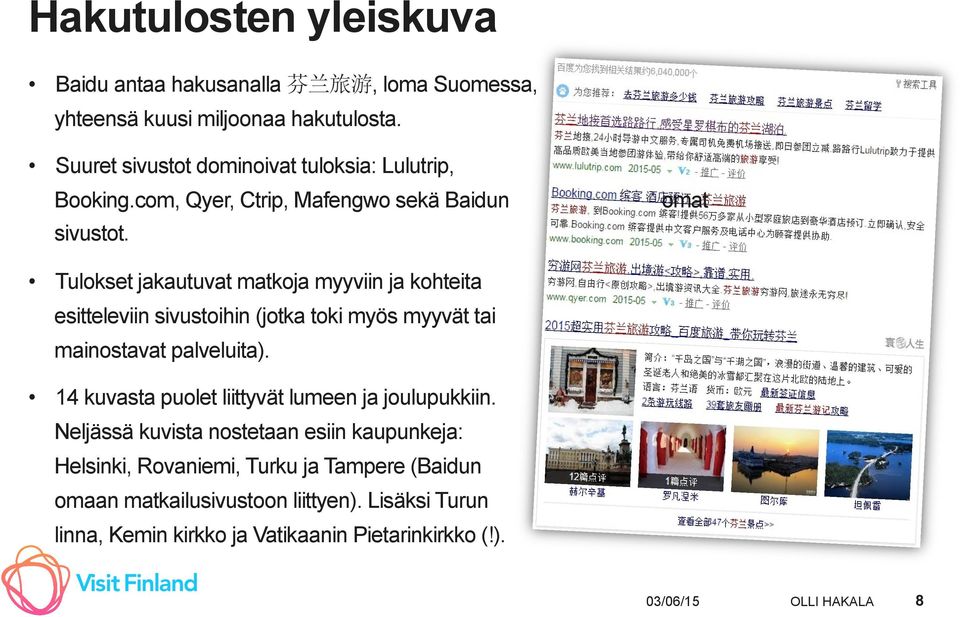 omat Tulokset jakautuvat matkoja myyviin ja kohteita esitteleviin sivustoihin (jotka toki myös myyvät tai mainostavat palveluita).