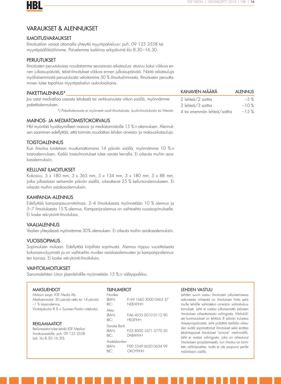 16.30. PERUUTUKSET Ilmoitusten peruutuksissa noudatamme seuraavaa aikataulua: etusivu kaksi viikkoa ennen julkaisupäivää, teksti-ilmoitukset viikkoa ennen julkaisupäivää.