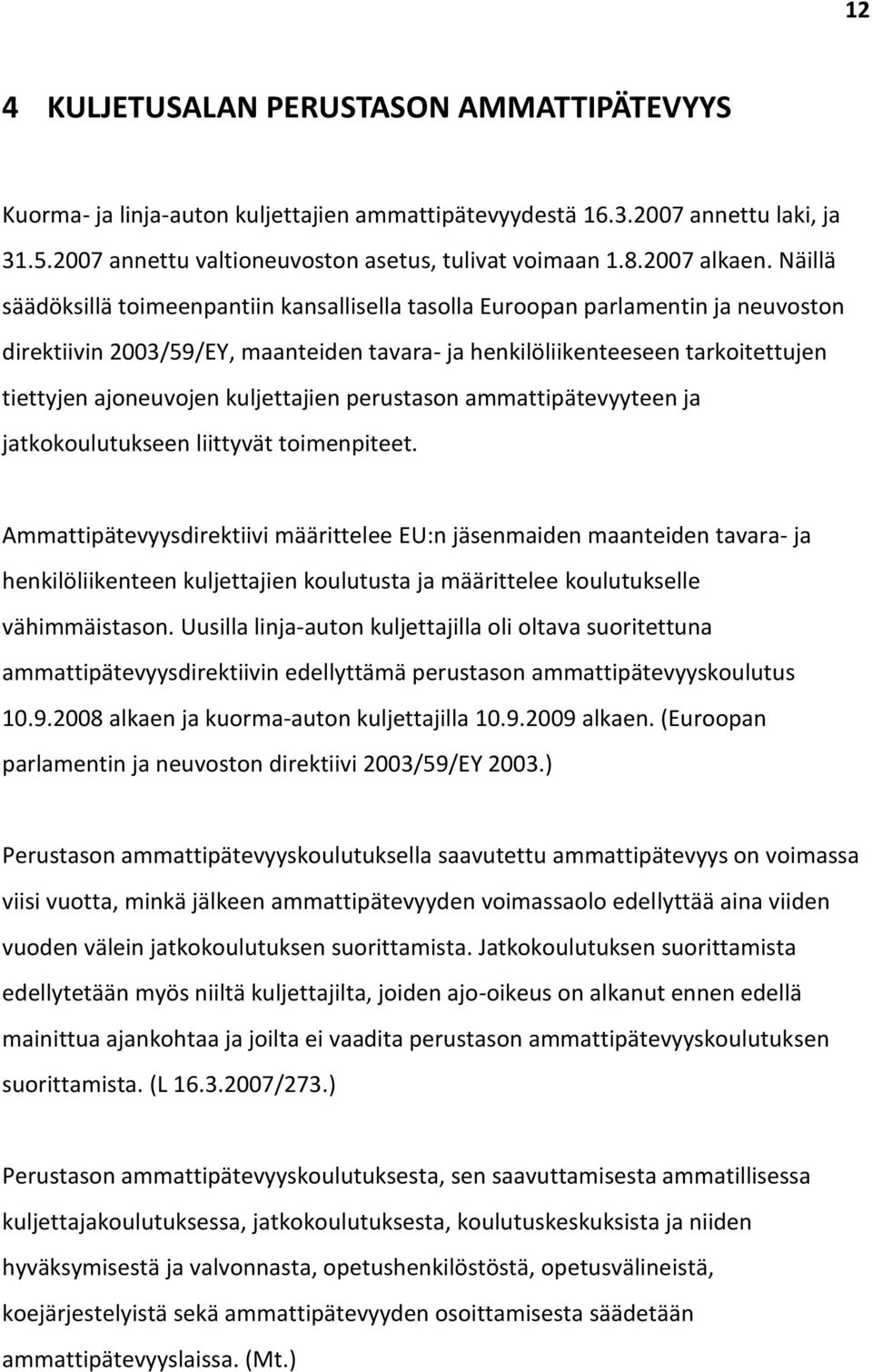 Näillä säädöksillä toimeenpantiin kansallisella tasolla Euroopan parlamentin ja neuvoston direktiivin 2003/59/EY, maanteiden tavara- ja henkilöliikenteeseen tarkoitettujen tiettyjen ajoneuvojen