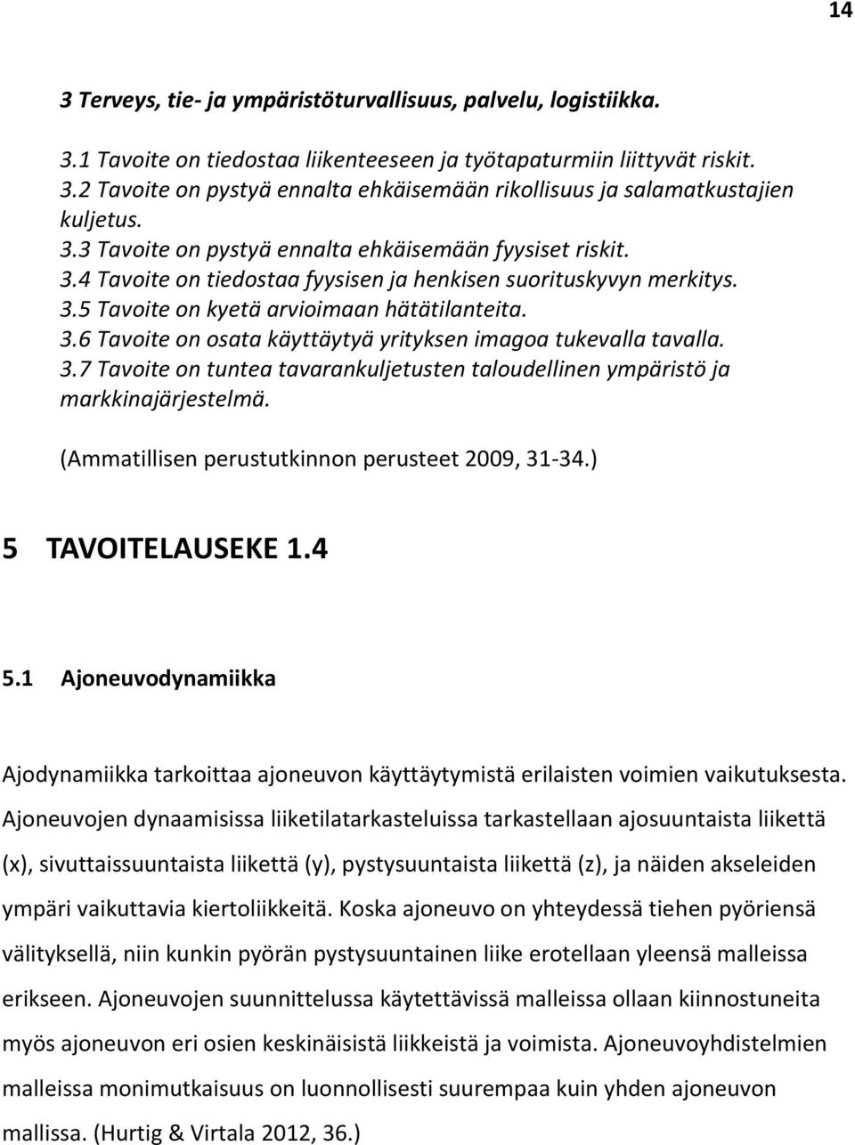 3.7 Tavoite on tuntea tavarankuljetusten taloudellinen ympäristö ja markkinajärjestelmä. (Ammatillisen perustutkinnon perusteet 2009, 31-34.) 5 TAVOITELAUSEKE 1.4 5.