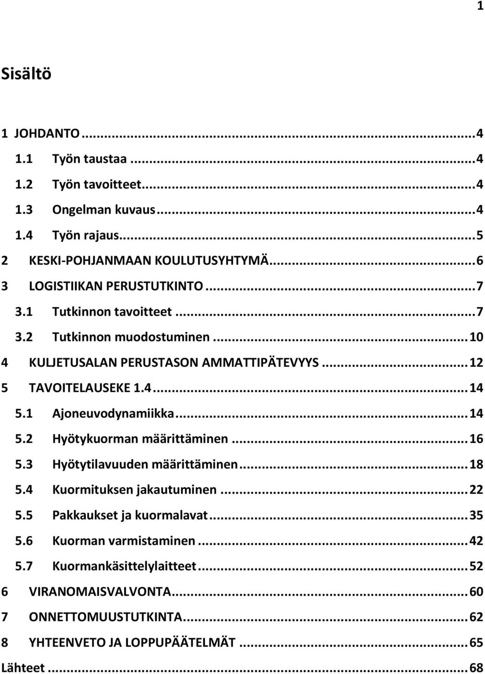 4... 14 5.1 Ajoneuvodynamiikka... 14 5.2 Hyötykuorman määrittäminen... 16 5.3 Hyötytilavuuden määrittäminen... 18 5.4 Kuormituksen jakautuminen... 22 5.