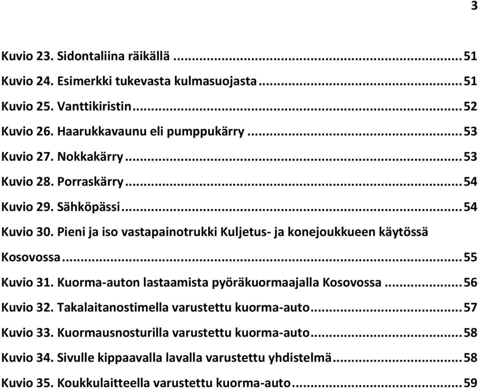 Pieni ja iso vastapainotrukki Kuljetus- ja konejoukkueen käytössä Kosovossa... 55 Kuvio 31. Kuorma-auton lastaamista pyöräkuormaajalla Kosovossa... 56 Kuvio 32.