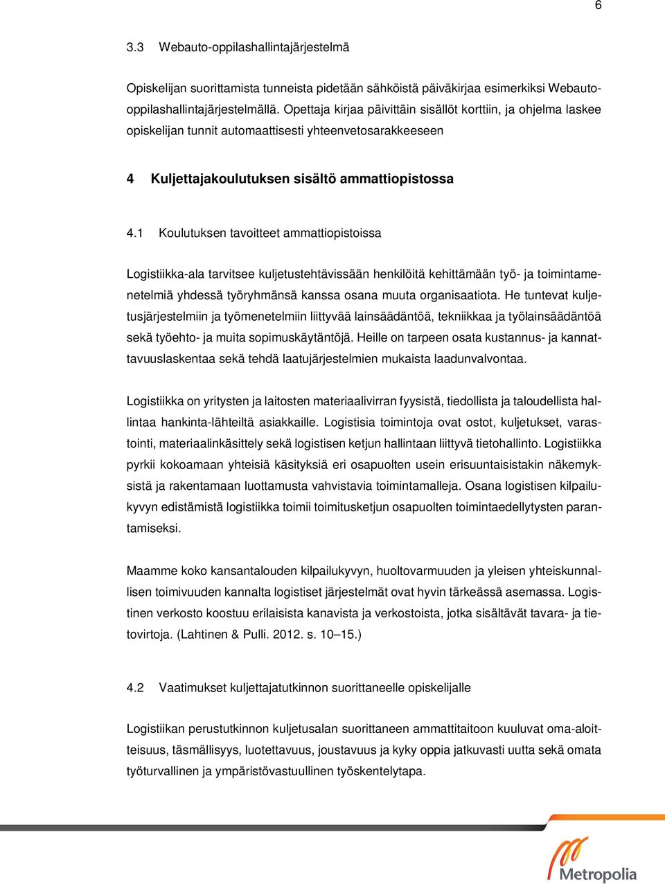 1 Koulutuksen tavoitteet ammattiopistoissa Logistiikka-ala tarvitsee kuljetustehtävissään henkilöitä kehittämään työ- ja toimintamenetelmiä yhdessä työryhmänsä kanssa osana muuta organisaatiota.