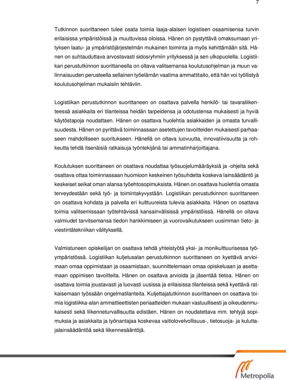 Logistiikan perustutkinnon suorittaneella on oltava valitsemansa koulutusohjelman ja muun valinnaisuuden perusteella sellainen työelämän vaatima ammattitaito, että hän voi työllistyä koulutusohjelman