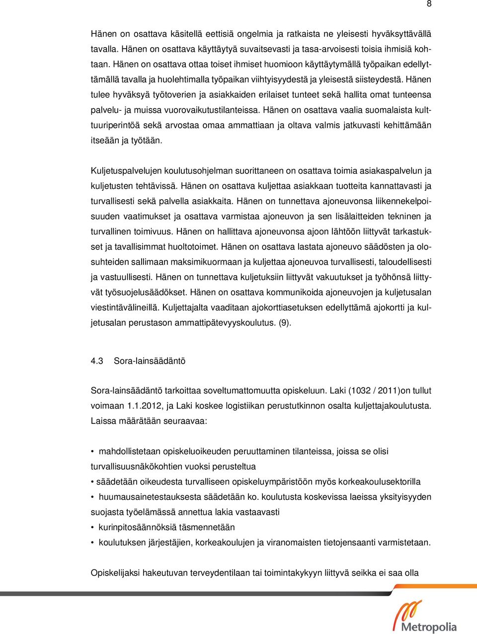 Hänen tulee hyväksyä työtoverien ja asiakkaiden erilaiset tunteet sekä hallita omat tunteensa palvelu- ja muissa vuorovaikutustilanteissa.