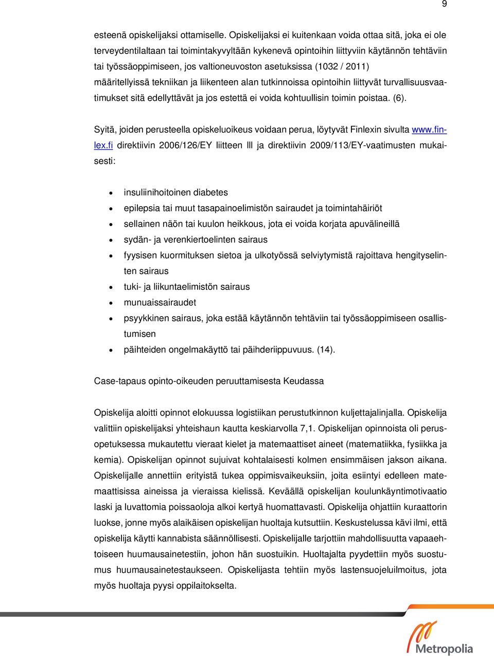 asetuksissa (1032 / 2011) määritellyissä tekniikan ja liikenteen alan tutkinnoissa opintoihin liittyvät turvallisuusvaatimukset sitä edellyttävät ja jos estettä ei voida kohtuullisin toimin poistaa.