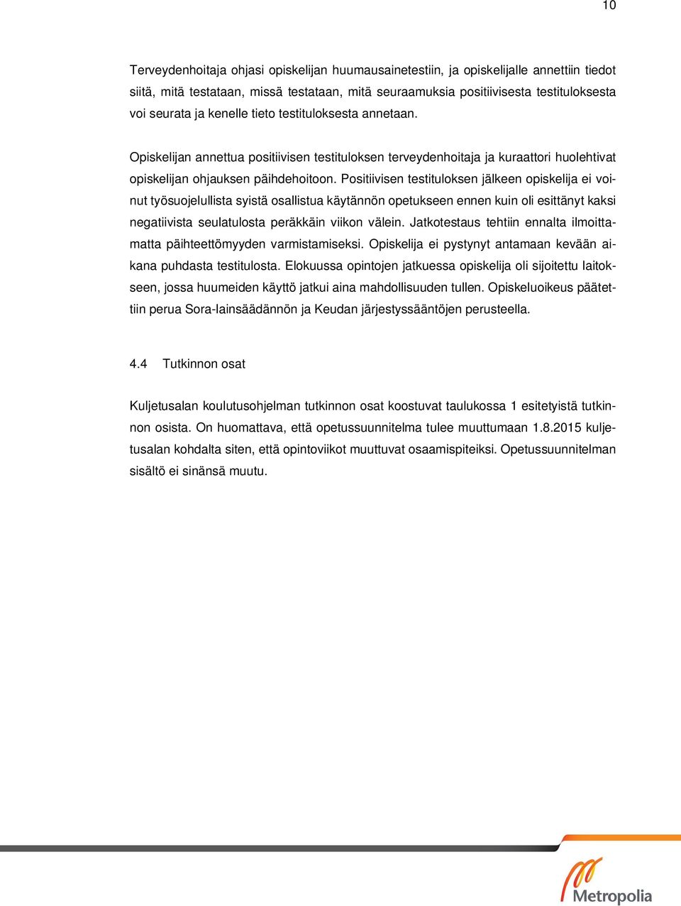 Positiivisen testituloksen jälkeen opiskelija ei voinut työsuojelullista syistä osallistua käytännön opetukseen ennen kuin oli esittänyt kaksi negatiivista seulatulosta peräkkäin viikon välein.