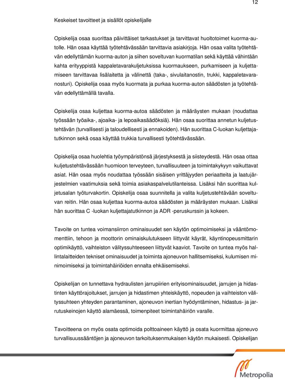 Hän osaa valita työtehtävän edellyttämän kuorma-auton ja siihen soveltuvan kuormatilan sekä käyttää vähintään kahta erityyppistä kappaletavarakuljetuksissa kuormaukseen, purkamiseen ja kuljettamiseen