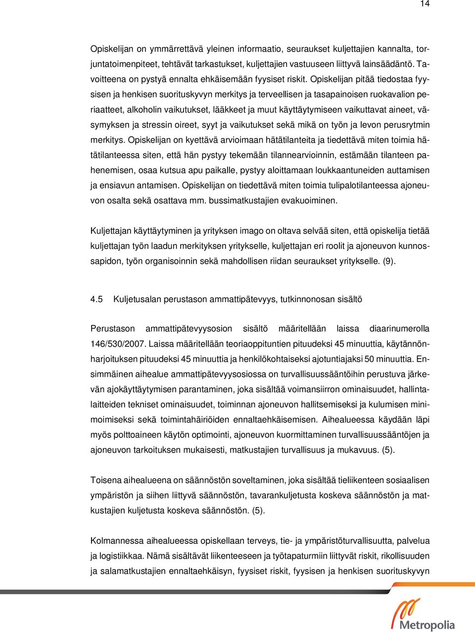 Opiskelijan pitää tiedostaa fyysisen ja henkisen suorituskyvyn merkitys ja terveellisen ja tasapainoisen ruokavalion periaatteet, alkoholin vaikutukset, lääkkeet ja muut käyttäytymiseen vaikuttavat