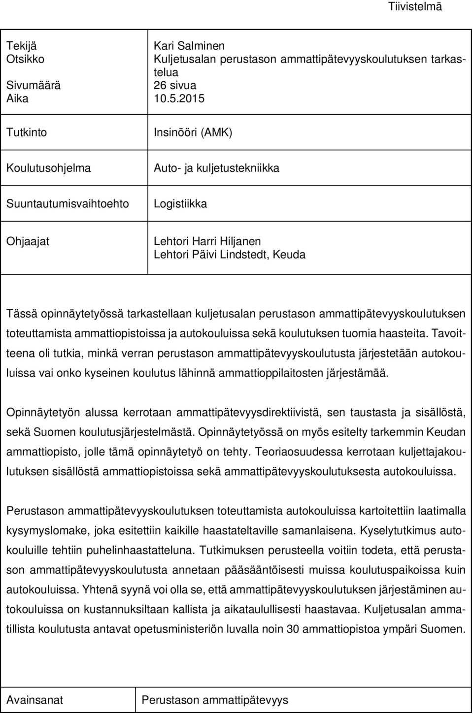 tarkastellaan kuljetusalan perustason ammattipätevyyskoulutuksen toteuttamista ammattiopistoissa ja autokouluissa sekä koulutuksen tuomia haasteita.
