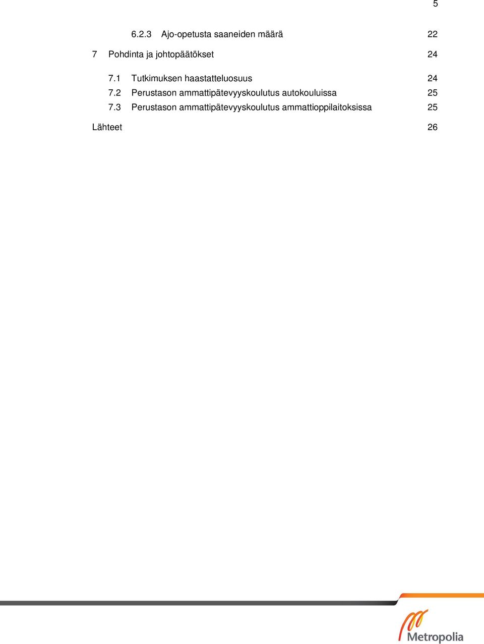 johtopäätökset 24 7.1 Tutkimuksen haastatteluosuus 24 7.