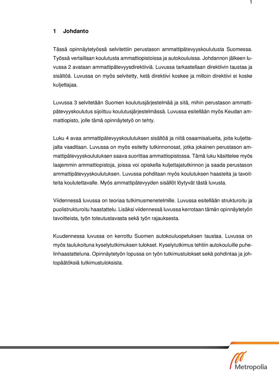 Luvussa on myös selvitetty, ketä direktiivi koskee ja milloin direktiivi ei koske kuljettajaa.