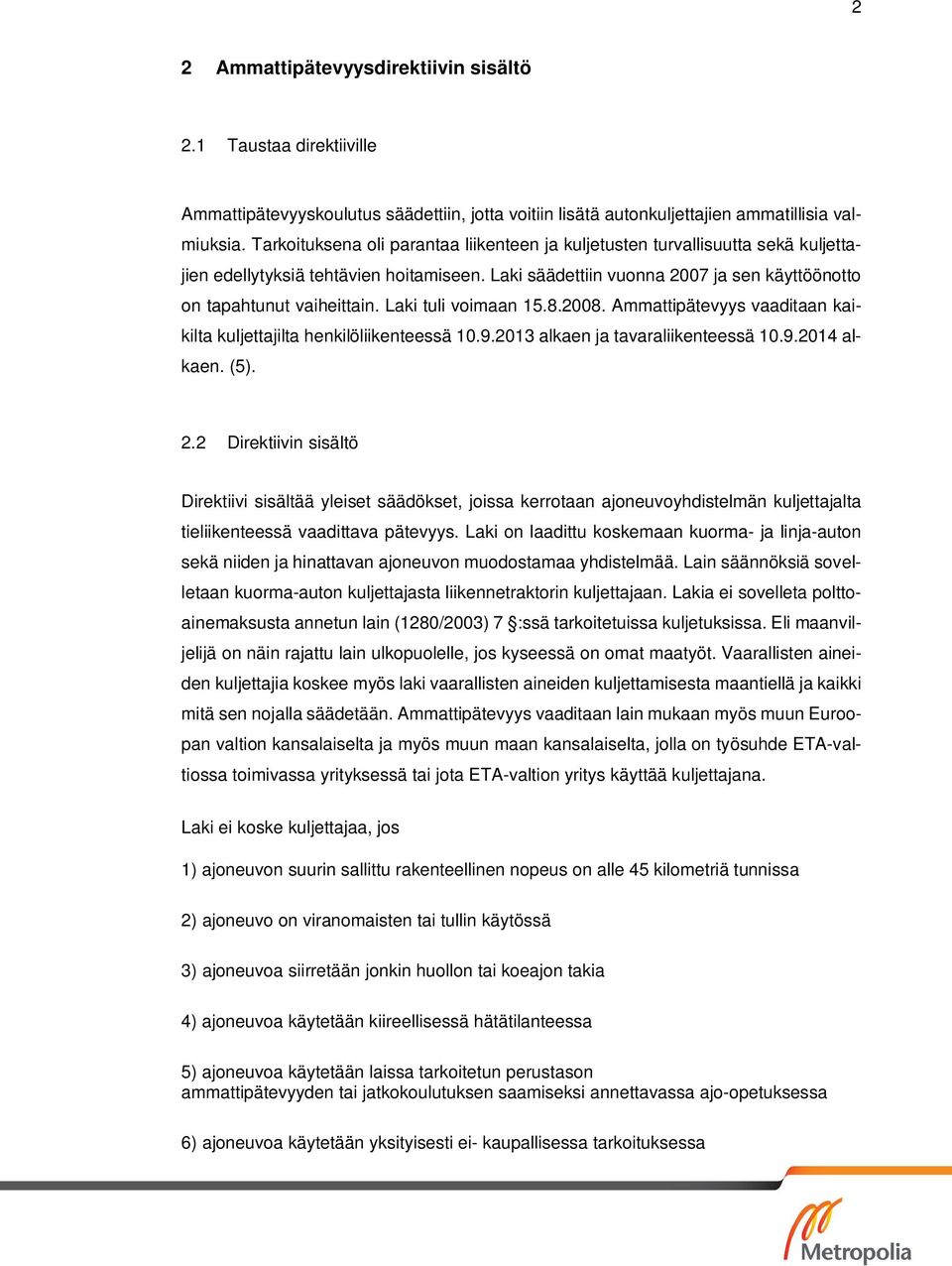 Laki tuli voimaan 15.8.2008. Ammattipätevyys vaaditaan kaikilta kuljettajilta henkilöliikenteessä 10.9.2013 alkaen ja tavaraliikenteessä 10.9.2014 alkaen. (5). 2.