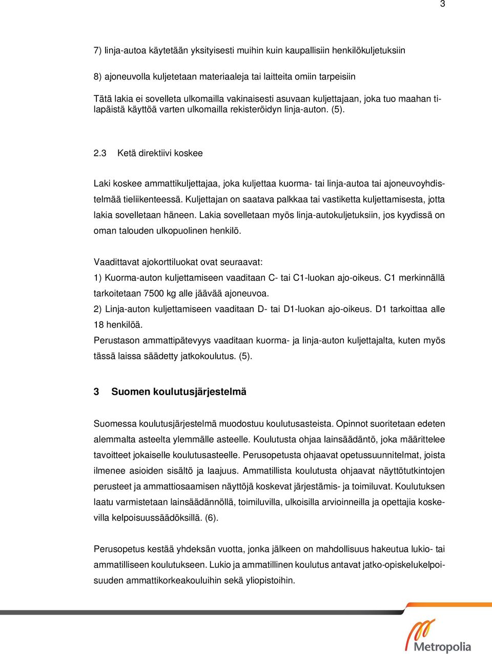 3 Ketä direktiivi koskee Laki koskee ammattikuljettajaa, joka kuljettaa kuorma- tai linja-autoa tai ajoneuvoyhdistelmää tieliikenteessä.