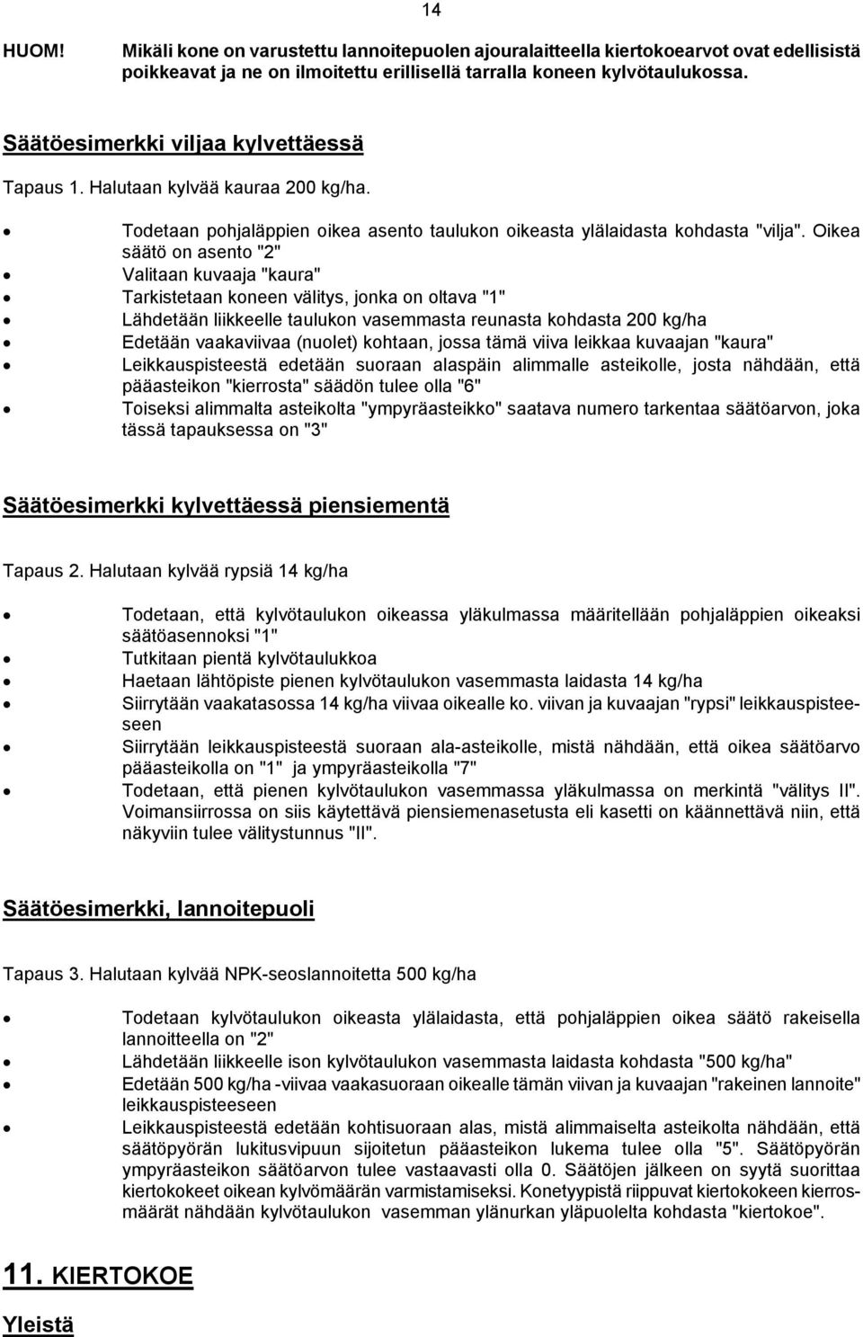 Oikea säätö on asento "2" Valitaan kuvaaja "kaura" Tarkistetaan koneen välitys, jonka on oltava "1" Lähdetään liikkeelle taulukon vasemmasta reunasta kohdasta 200 kg/ha Edetään vaakaviivaa (nuolet)