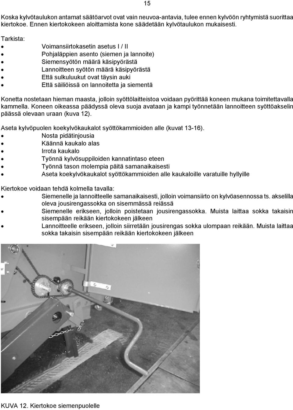 säiliöissä on lannoitetta ja siementä Konetta nostetaan hieman maasta, jolloin syöttölaitteistoa voidaan pyörittää koneen mukana toimitettavalla kammella.