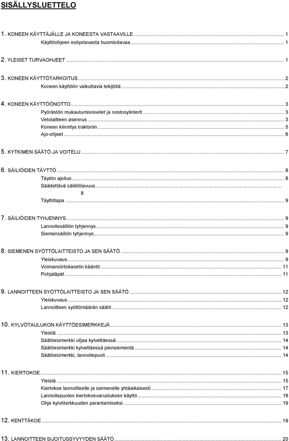 .. 6 5. KYTKIMEN SÄÄTÖ JA VOITELU... 7 6. SÄILIÖIDEN TÄYTTÖ... 8 Täytön ajoitus... 8 Säädettävä säiliötilavuus 8 Täyttötapa... 9 7. SÄILIÖIDEN TYHJENNYS... 9 Lannoitesäiliön tyhjennys.