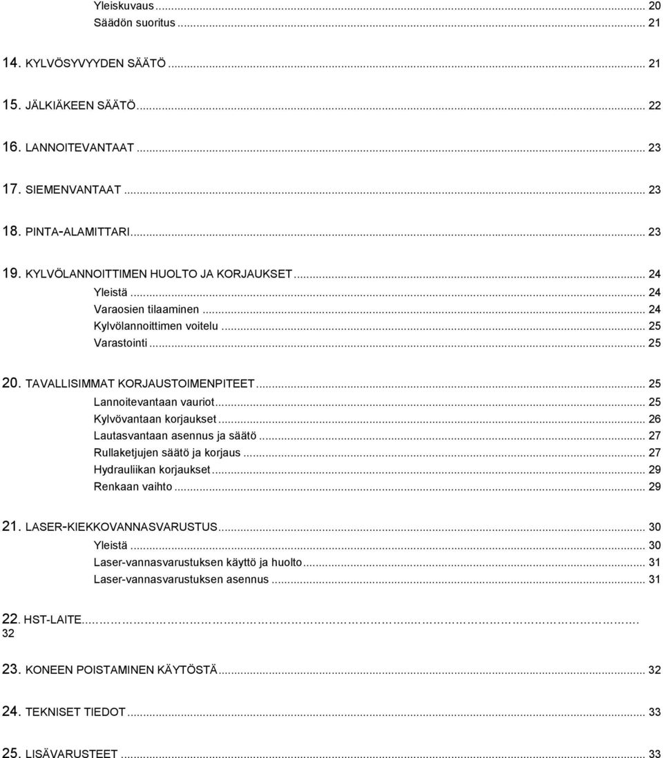 .. 25 Lannoitevantaan vauriot... 25 Kylvövantaan korjaukset... 26 Lautasvantaan asennus ja säätö... 27 Rullaketjujen säätö ja korjaus... 27 Hydrauliikan korjaukset... 29 Renkaan vaihto... 29 21.