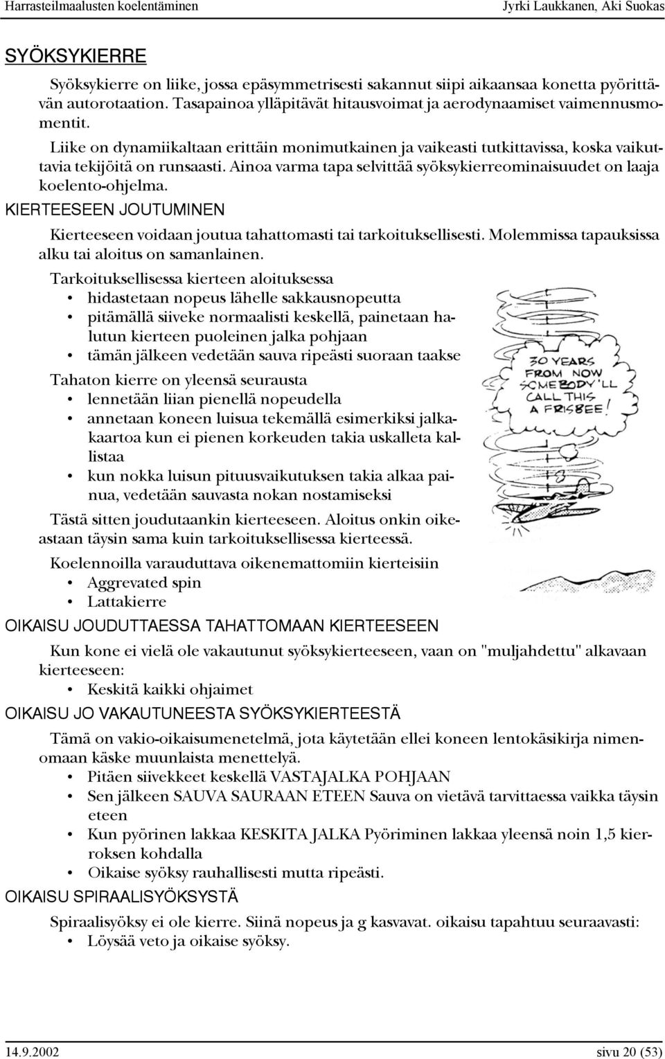 KIERTEESEEN JOUTUMINEN Kierteeseen voidaan joutua tahattomasti tai tarkoituksellisesti. Molemmissa tapauksissa alku tai aloitus on samanlainen.