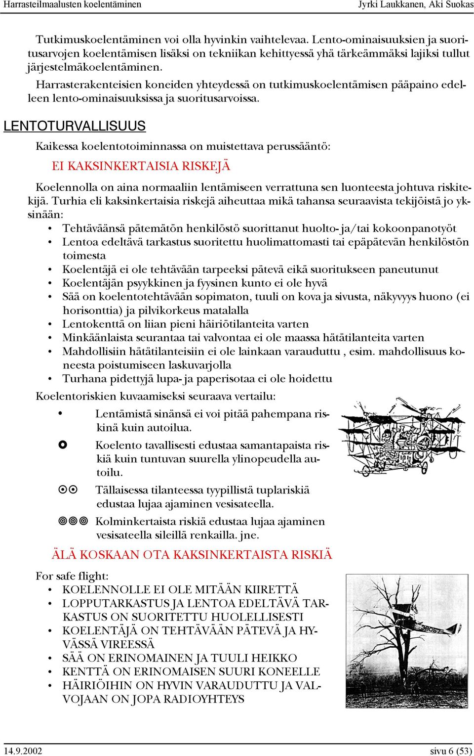 LENTOTURVALLISUUS Kaikessa koelentotoiminnassa on muistettava perussääntö: EI KAKSINKERTAISIA RISKEJÄ Koelennolla on aina normaaliin lentämiseen verrattuna sen luonteesta johtuva riskitekijä.