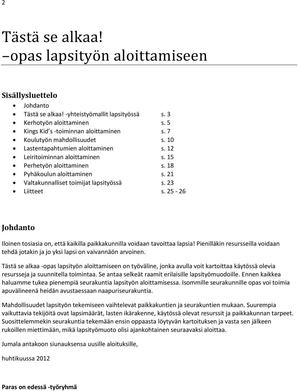 21 Valtakunnalliset toimijat lapsityössä s. 23 Liitteet s. 25-26 Johdanto Iloinen tosiasia on, että kaikilla paikkakunnilla voidaan tavoittaa lapsia!