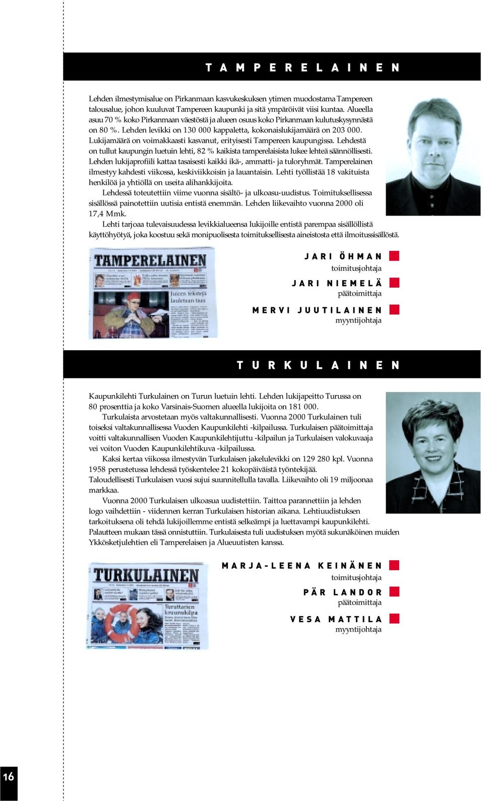 Lukijamäärä on voimakkaasti kasvanut, erityisesti Tampereen kaupungissa. Lehdestä on tullut kaupungin luetuin lehti, 82 % kaikista tamperelaisista lukee lehteä säännöllisesti.
