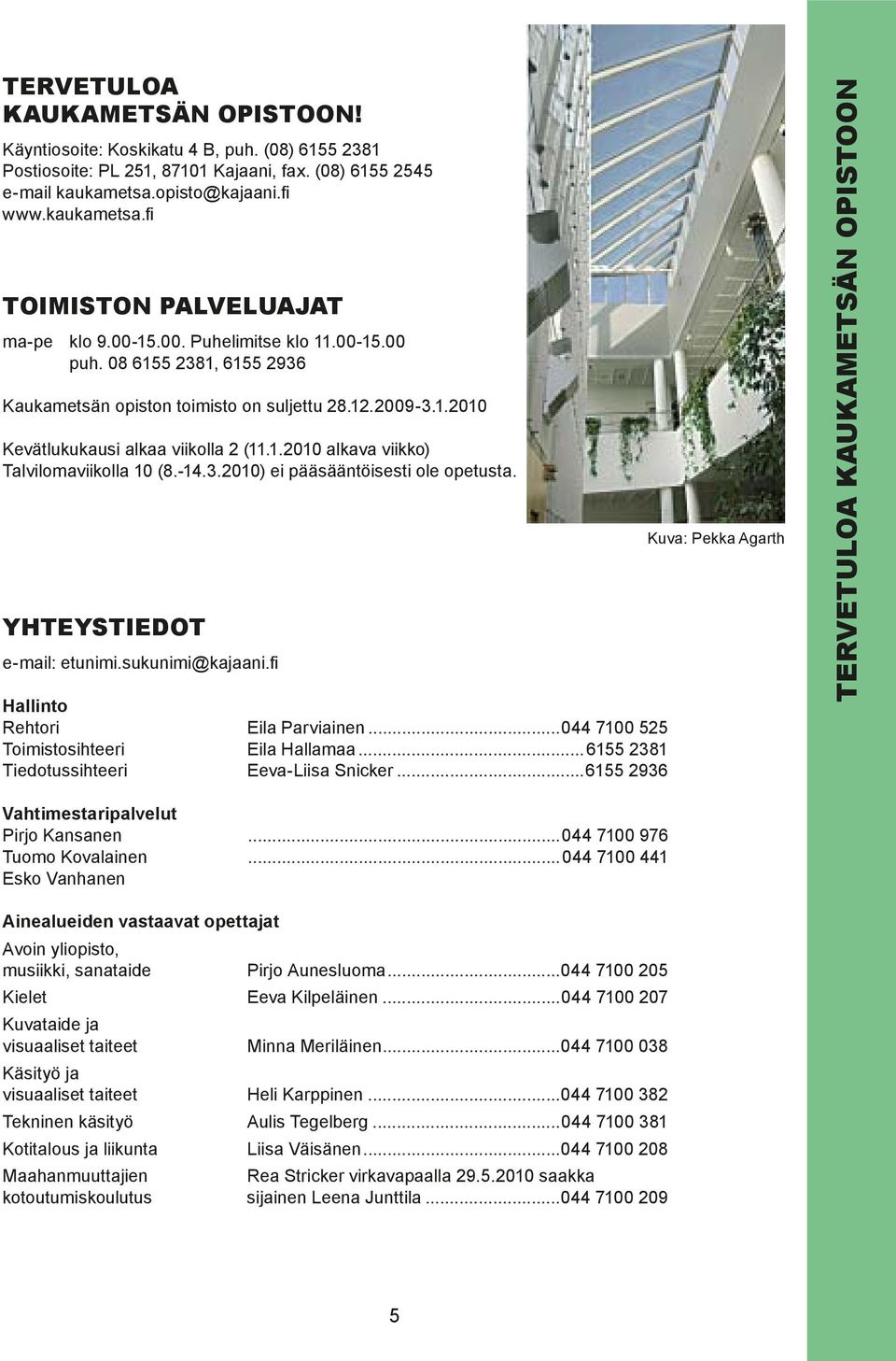 -14.3.2010) ei pääsääntöisesti ole opetusta. YHTEYSTIEDOT e-mail: etunimi.sukunimi@kajaani.fi Hallinto Rehtori Eila Parviainen...044 7100 525 Toimistosihteeri Eila Hallamaa.