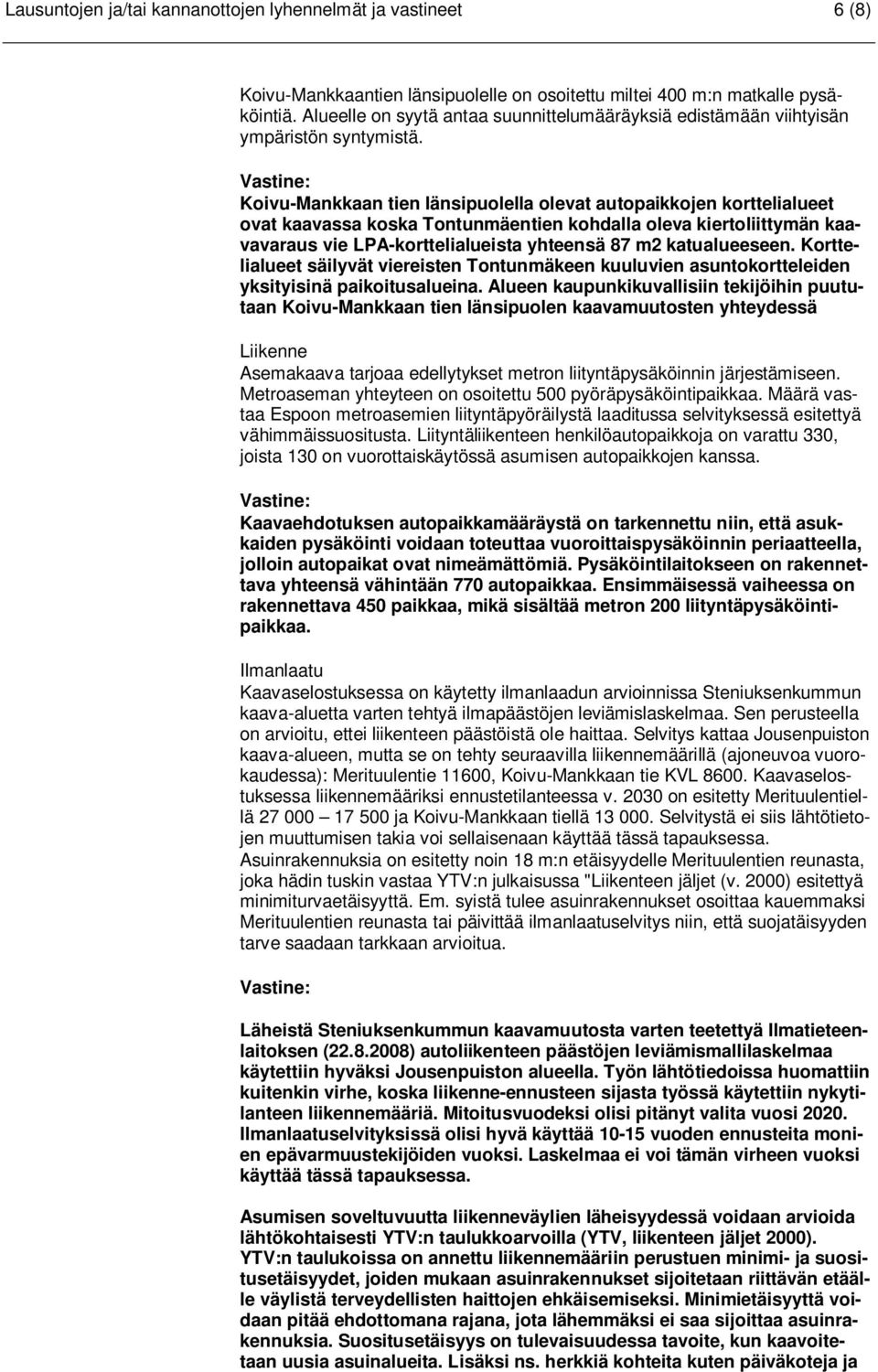 Koivu-Mankkaan tien länsipuolella olevat autopaikkojen korttelialueet ovat kaavassa koska Tontunmäentien kohdalla oleva kiertoliittymän kaavavaraus vie LPA-korttelialueista yhteensä 87 m2