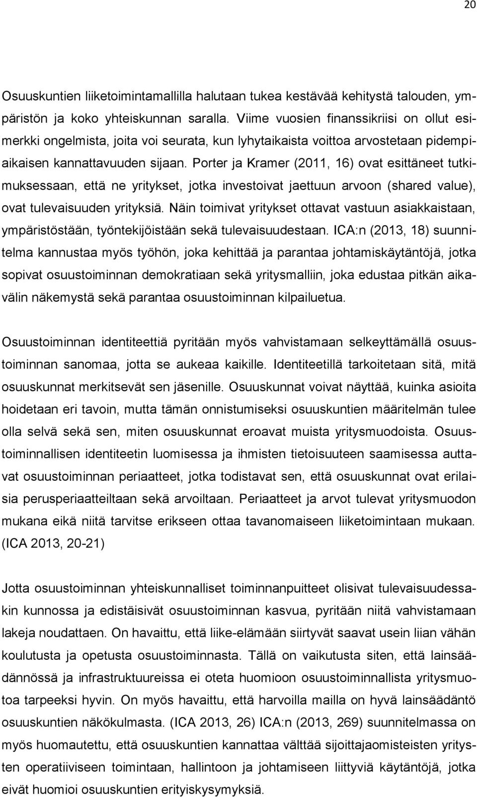 Porter ja Kramer (2011, 16) ovat esittäneet tutkimuksessaan, että ne yritykset, jotka investoivat jaettuun arvoon (shared value), ovat tulevaisuuden yrityksiä.