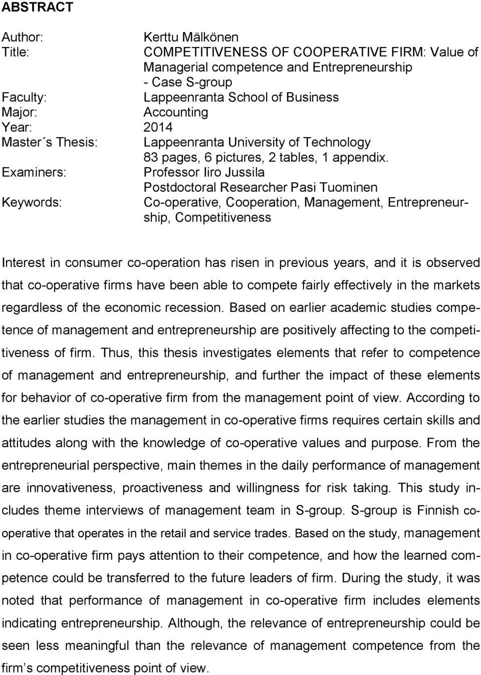 Examiners: Professor Iiro Jussila Postdoctoral Researcher Pasi Tuominen Keywords: Co-operative, Cooperation, Management, Entrepreneurship, Competitiveness Interest in consumer co-operation has risen