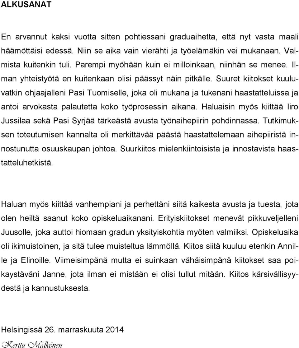 Suuret kiitokset kuuluvatkin ohjaajalleni Pasi Tuomiselle, joka oli mukana ja tukenani haastatteluissa ja antoi arvokasta palautetta koko työprosessin aikana.