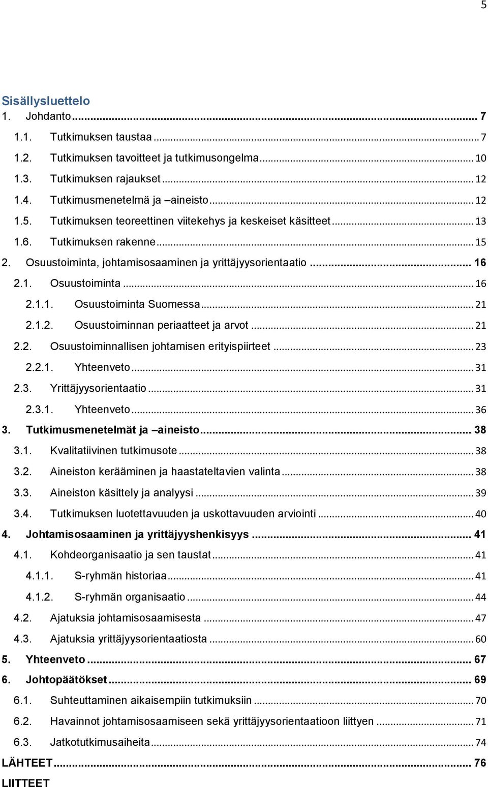 .. 21 2.2. Osuustoiminnallisen johtamisen erityispiirteet... 23 2.2.1. Yhteenveto... 31 2.3. Yrittäjyysorientaatio... 31 2.3.1. Yhteenveto... 36 3. Tutkimusmenetelmät ja aineisto... 38 3.1. Kvalitatiivinen tutkimusote.