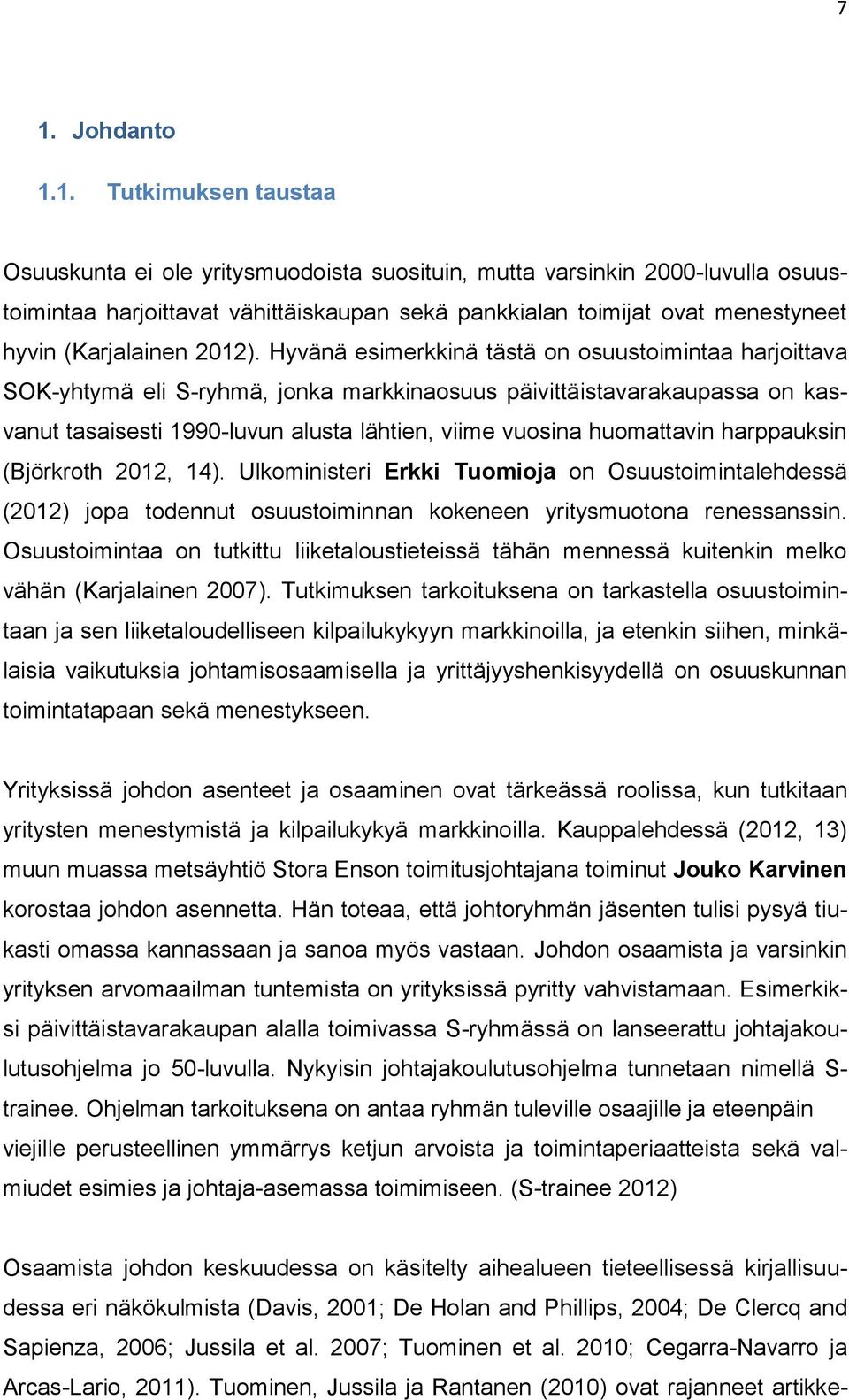 Hyvänä esimerkkinä tästä on osuustoimintaa harjoittava SOK-yhtymä eli S-ryhmä, jonka markkinaosuus päivittäistavarakaupassa on kasvanut tasaisesti 1990-luvun alusta lähtien, viime vuosina huomattavin