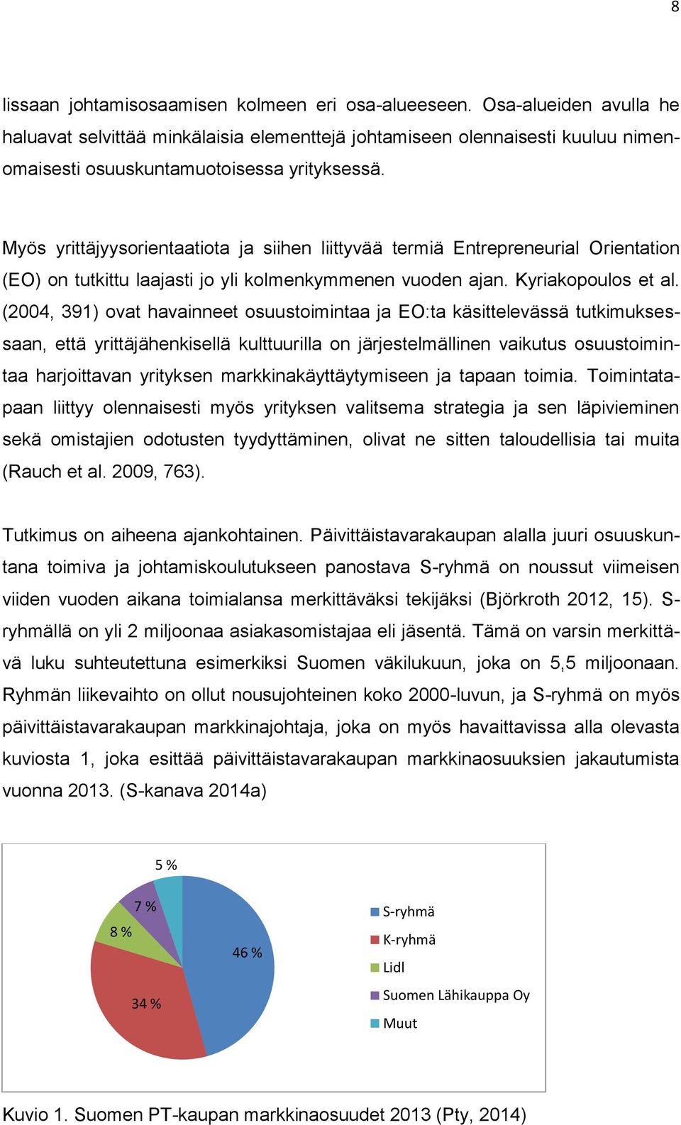 Myös yrittäjyysorientaatiota ja siihen liittyvää termiä Entrepreneurial Orientation (EO) on tutkittu laajasti jo yli kolmenkymmenen vuoden ajan. Kyriakopoulos et al.