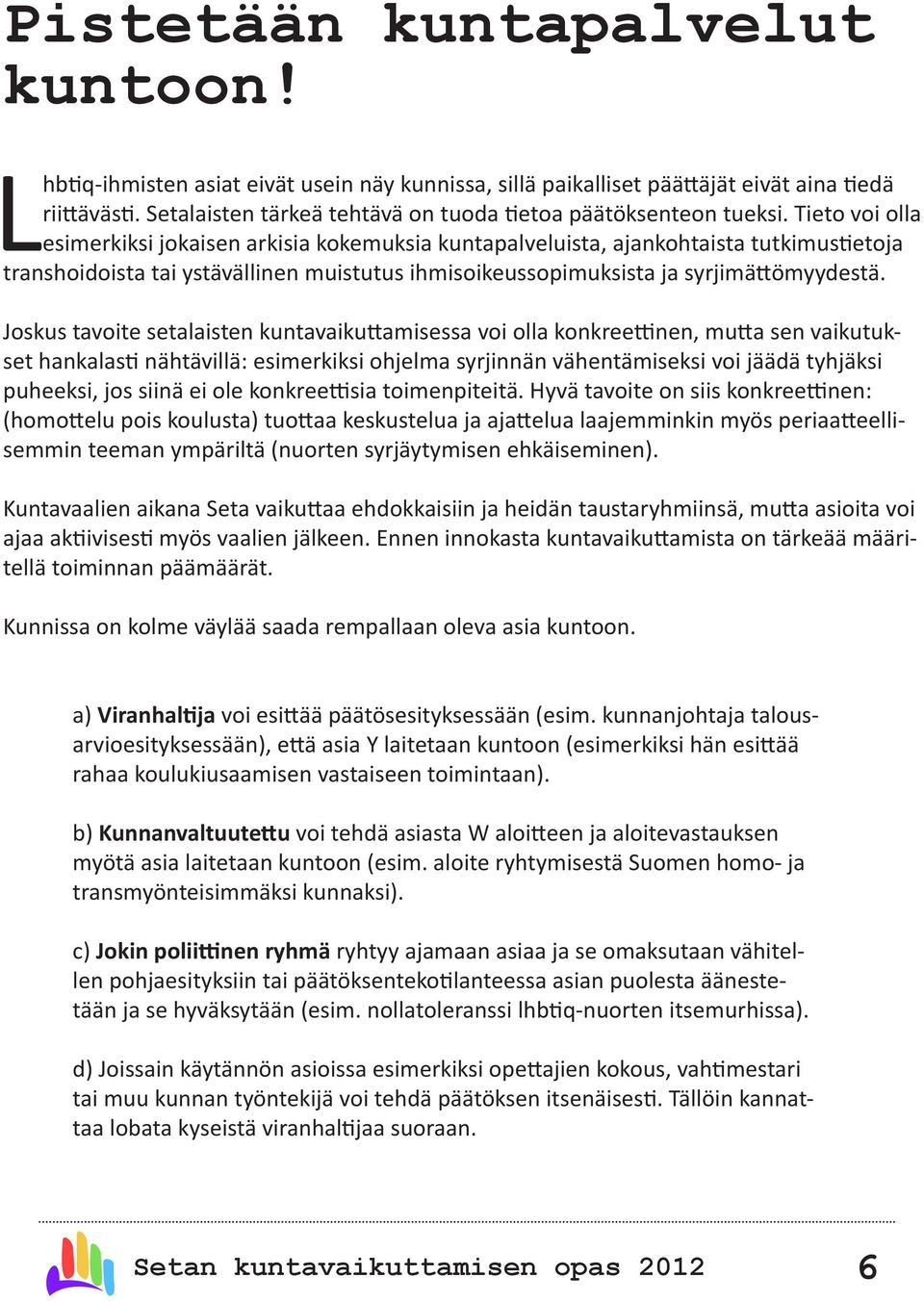 Tieto voi olla esimerkiksi jokaisen arkisia kokemuksia kuntapalveluista, ajankohtaista tutkimustietoja transhoidoista tai ystävällinen muistutus ihmisoikeussopimuksista ja syrjimättömyydestä.