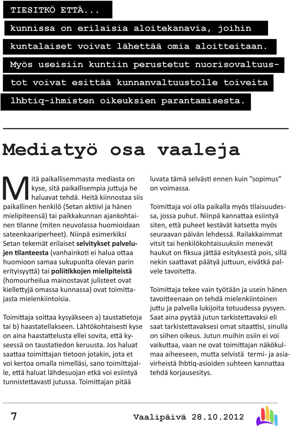 Mediatyö osa vaaleja Mitä paikallisemmasta mediasta on kyse, sitä paikallisempia juttuja he haluavat tehdä.