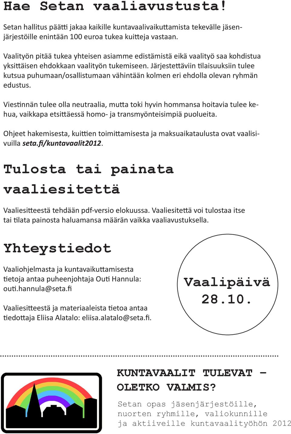 Järjestettäviin tilaisuuksiin tulee kutsua puhumaan/osallistumaan vähintään kolmen eri ehdolla olevan ryhmän edustus.