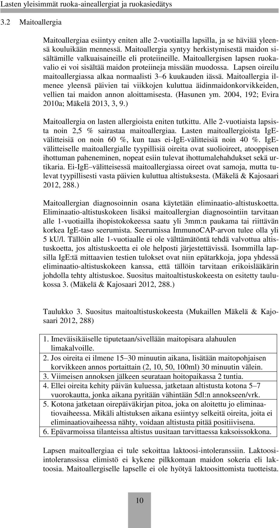 Lapsen oireilu maitoallergiassa alkaa normaalisti 3 6 kuukauden iässä. Maitoallergia ilmenee yleensä päivien tai viikkojen kuluttua äidinmaidonkorvikkeiden, vellien tai maidon annon aloittamisesta.