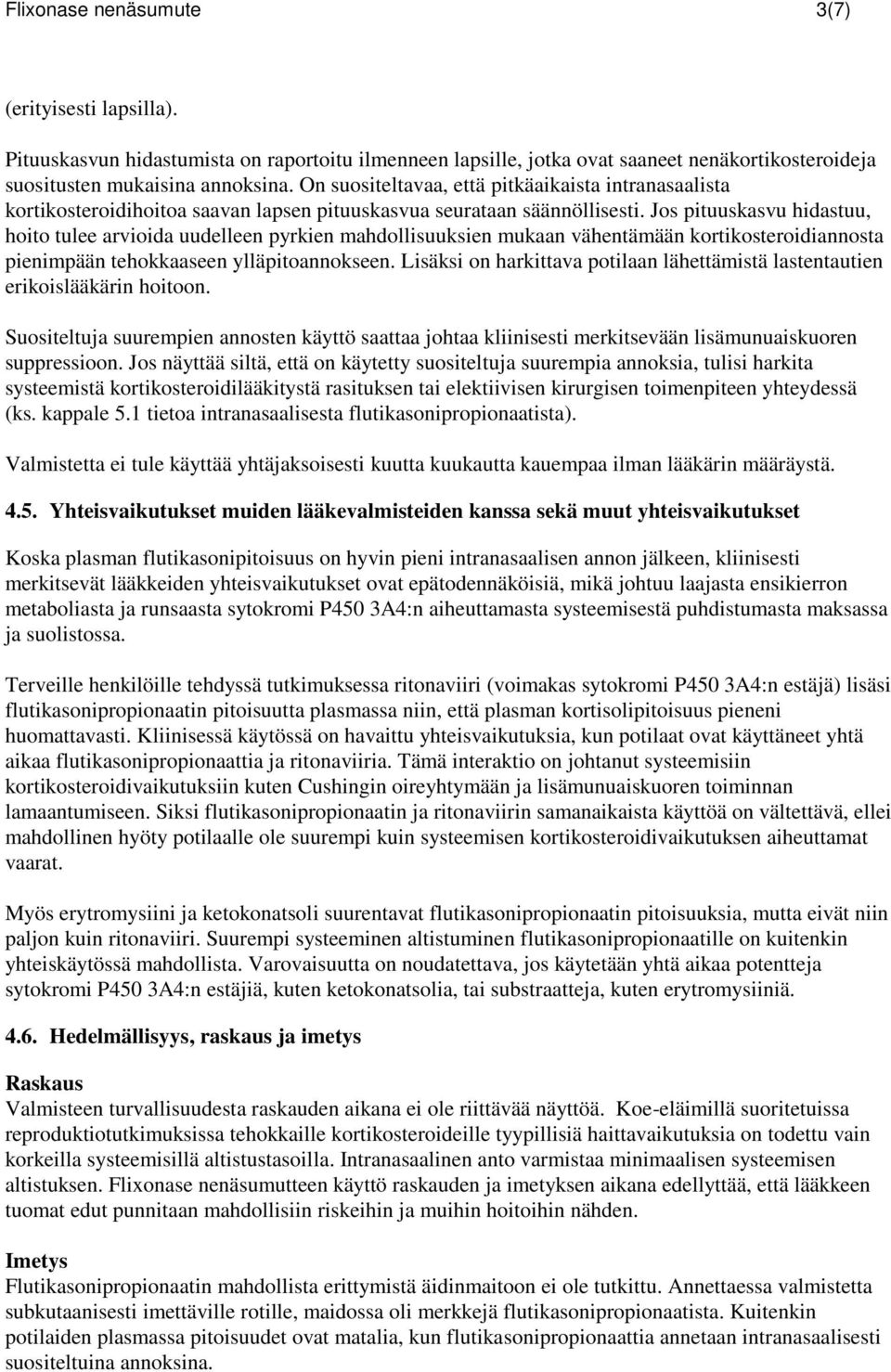 Jos pituuskasvu hidastuu, hoito tulee arvioida uudelleen pyrkien mahdollisuuksien mukaan vähentämään kortikosteroidiannosta pienimpään tehokkaaseen ylläpitoannokseen.