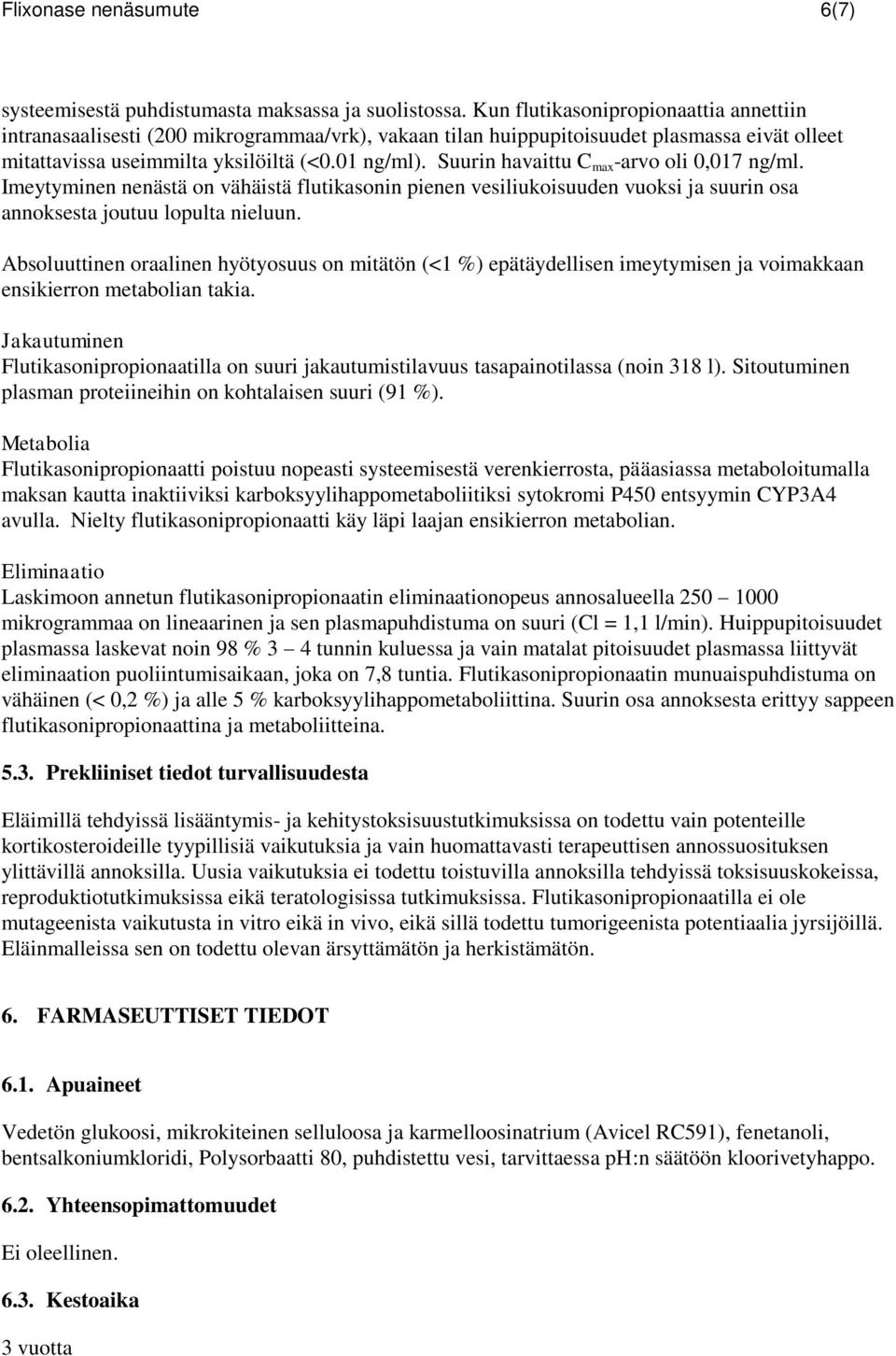 Suurin havaittu C max -arvo oli 0,017 ng/ml. Imeytyminen nenästä on vähäistä flutikasonin pienen vesiliukoisuuden vuoksi ja suurin osa annoksesta joutuu lopulta nieluun.