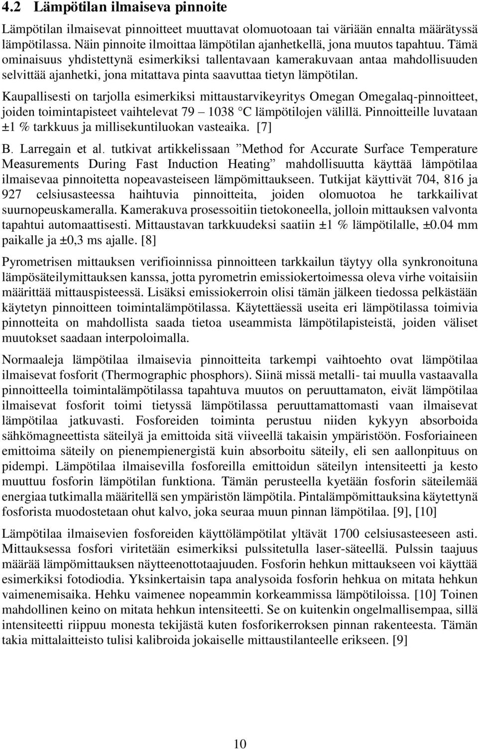 Tämä ominaisuus yhdistettynä esimerkiksi tallentavaan kamerakuvaan antaa mahdollisuuden selvittää ajanhetki, jona mitattava pinta saavuttaa tietyn lämpötilan.