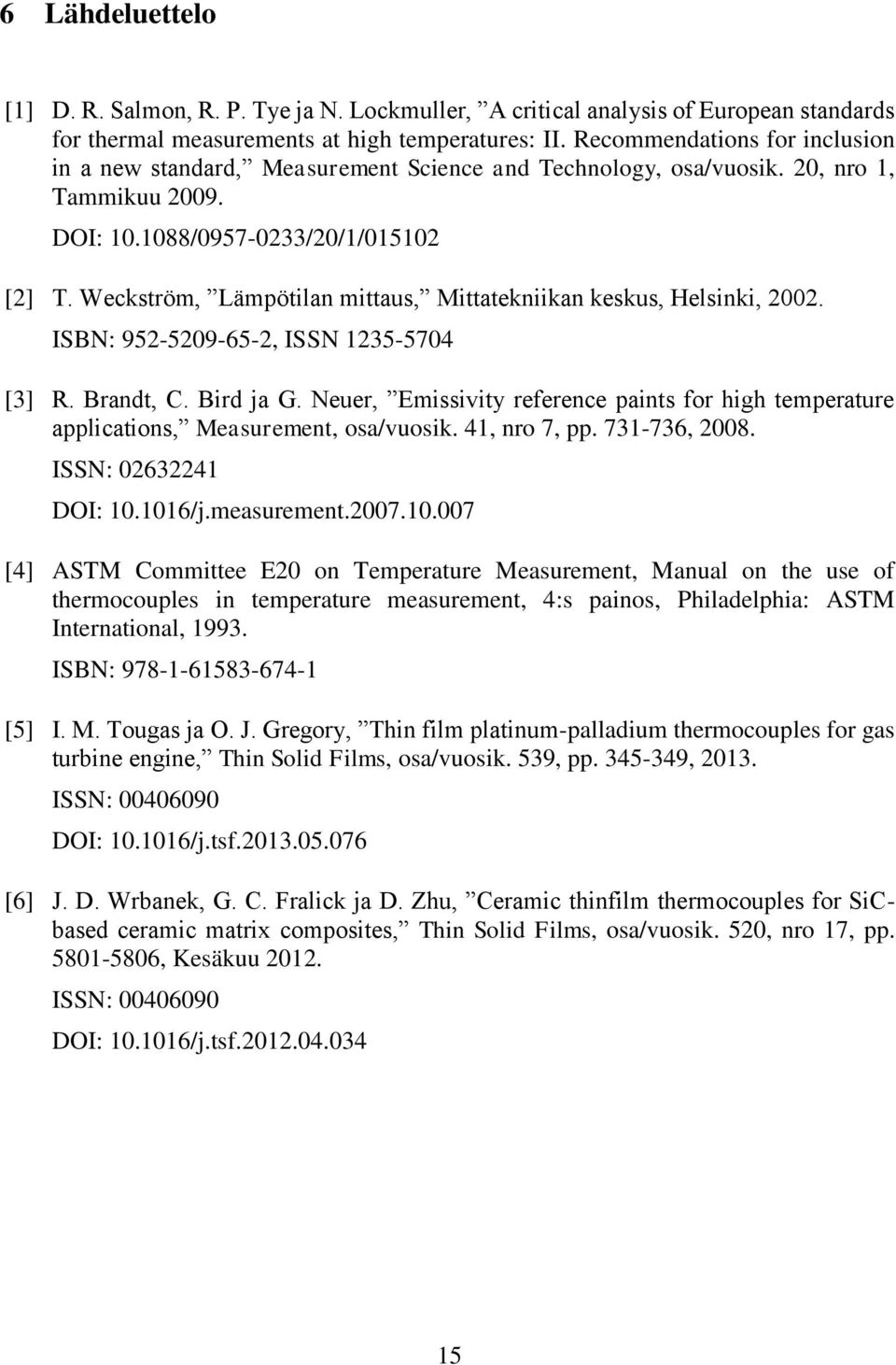 Weckström, Lämpötilan mittaus, Mittatekniikan keskus, Helsinki, 2002. ISBN: 952-5209-65-2, ISSN 1235-5704 [3] R. Brandt, C. Bird ja G.