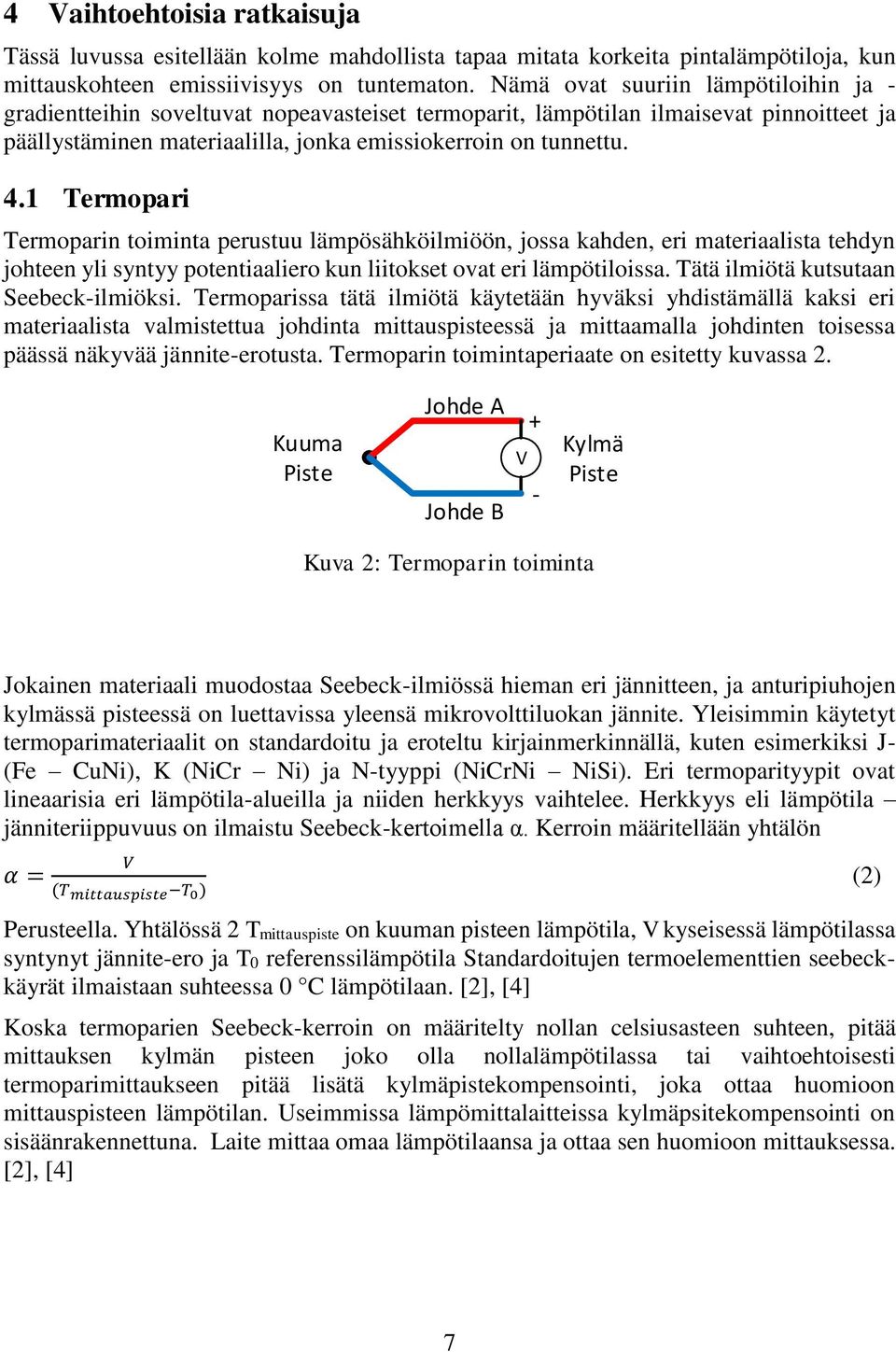 1 Termopari Termoparin toiminta perustuu lämpösähköilmiöön, jossa kahden, eri materiaalista tehdyn johteen yli syntyy potentiaaliero kun liitokset ovat eri lämpötiloissa.