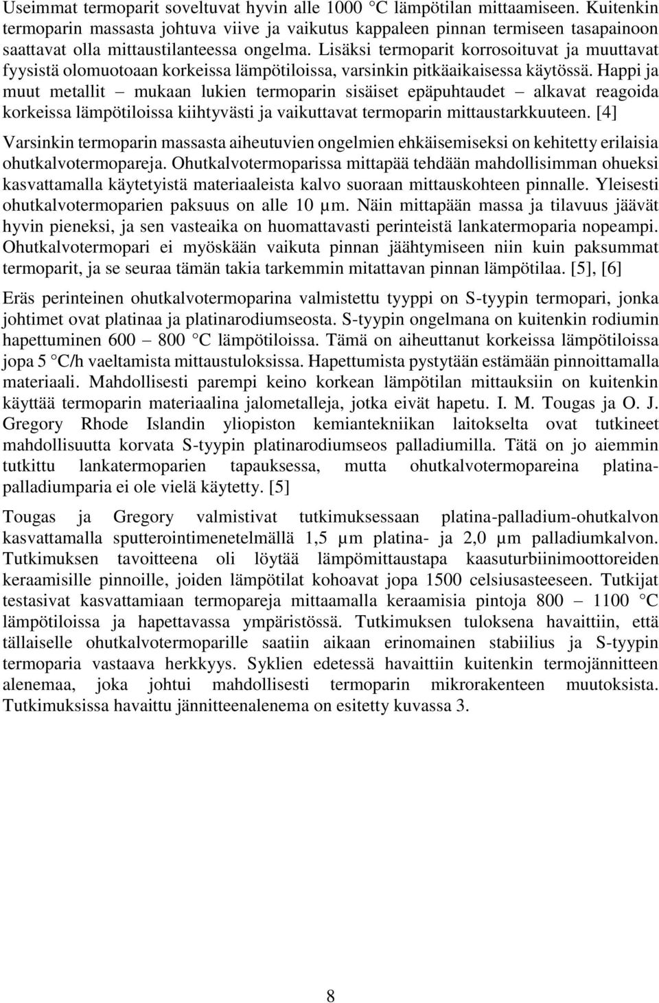 Lisäksi termoparit korrosoituvat ja muuttavat fyysistä olomuotoaan korkeissa lämpötiloissa, varsinkin pitkäaikaisessa käytössä.