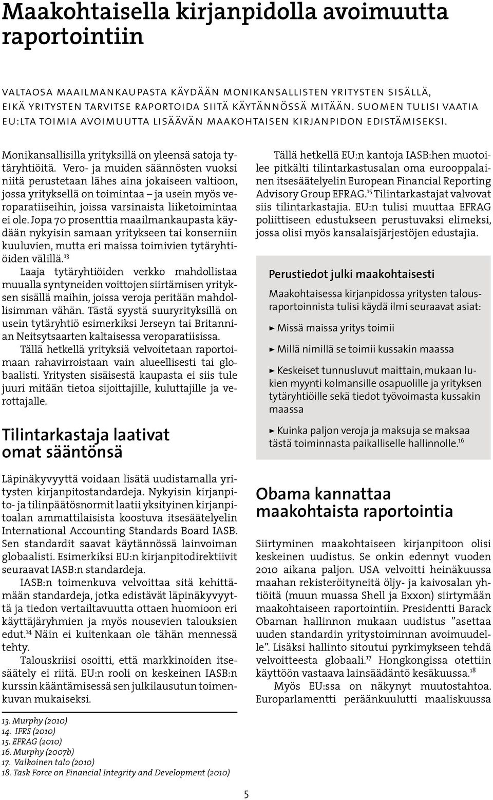 Vero- ja muiden säännösten vuoksi niitä perustetaan lähes aina jokaiseen valtioon, jossa yrityksellä on toimintaa ja usein myös veroparatiiseihin, joissa varsinaista liiketoimintaa ei ole.