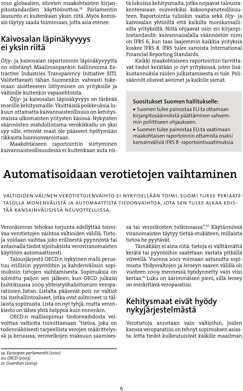 Valitettavasti tähän Suomenkin vahvasti tukemaan aloitteeseen liittyminen on yrityksille ja valtioille kuitenkin vapaaehtoista. Öljy- ja kaivosalan läpinäkyvyys on tärkeää monille kehitysmaille.