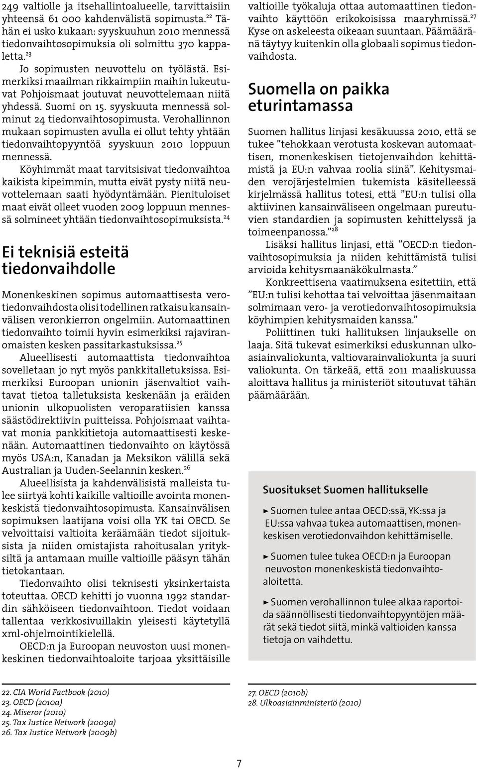 syyskuuta mennessä solminut 24 tiedonvaihtosopimusta. Verohallinnon mukaan sopimusten avulla ei ollut tehty yhtään tiedonvaihtopyyntöä syyskuun 2010 loppuun mennessä.