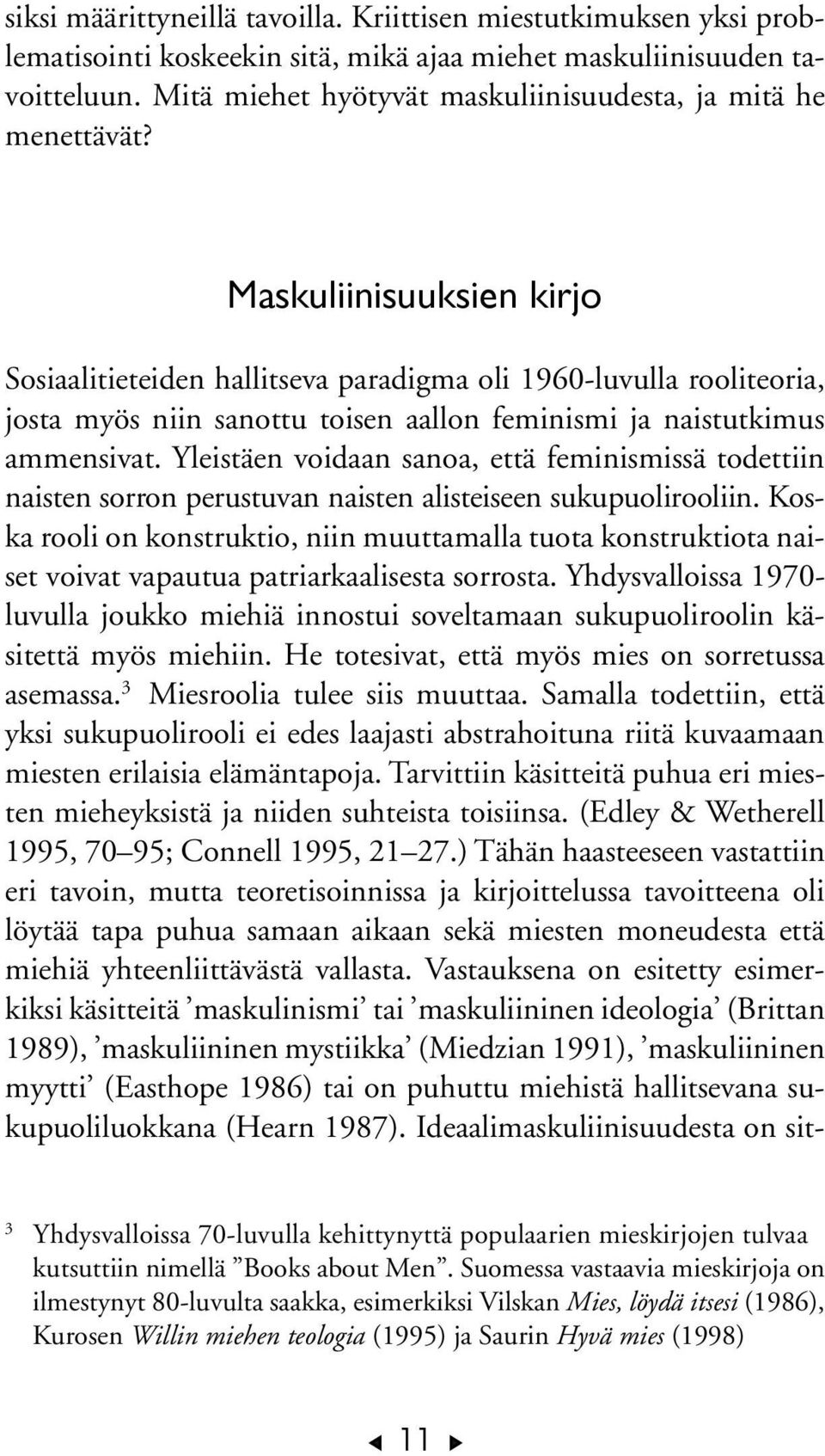 Maskuliinisuuksien kirjo Sosiaalitieteiden hallitseva paradigma oli 1960-luvulla rooliteoria, josta myös niin sanottu toisen aallon feminismi ja naistutkimus ammensivat.