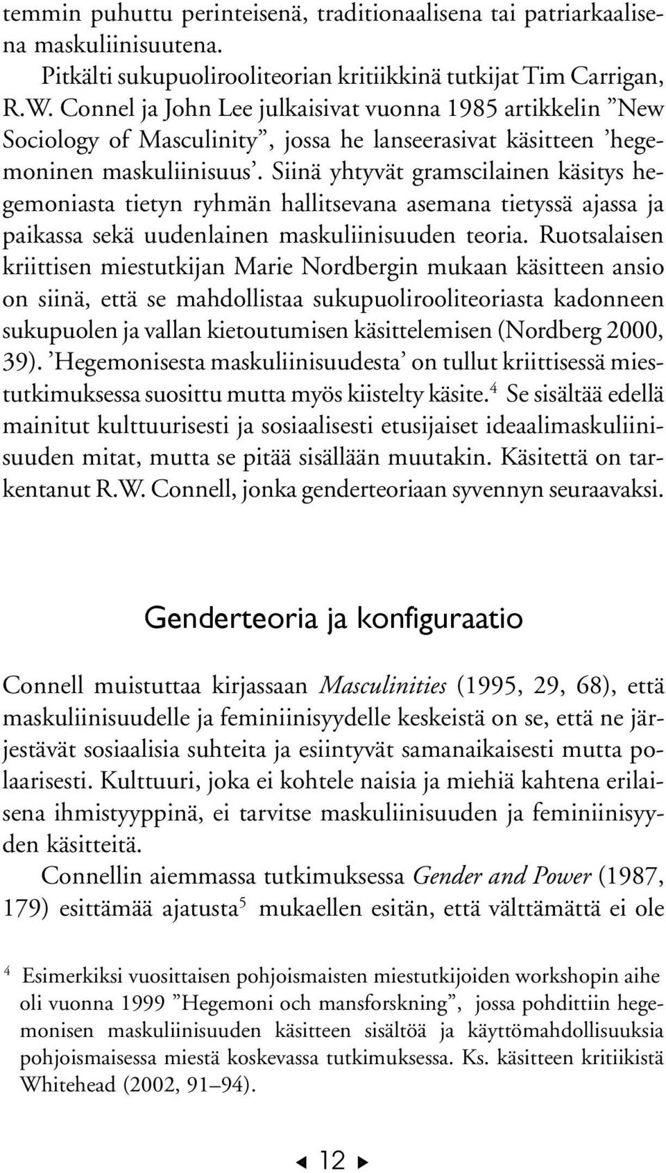 Siinä yhtyvät gramscilainen käsitys hegemoniasta tietyn ryhmän hallitsevana asemana tietyssä ajassa ja paikassa sekä uudenlainen maskuliinisuuden teoria.